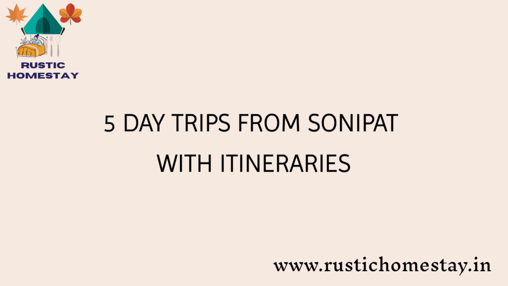 5 day trips from Sonipat with sample itineraries