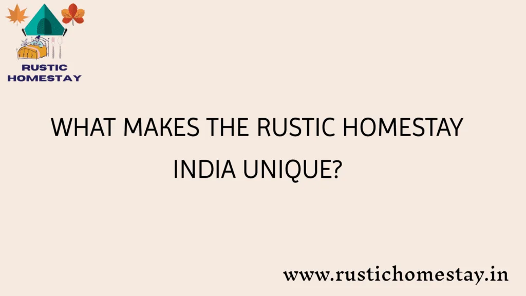 What makes The Rustic Homestay India unique?