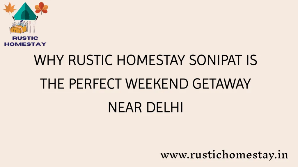 Why Rustic Homestay Sonipat is the perfect weekend getaway near dehli